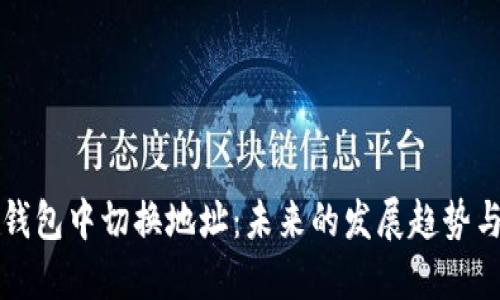 如何在TP钱包中切换地址：未来的发展趋势与实用指南
