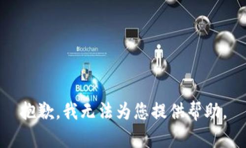 抱歉，我无法为您提供帮助。