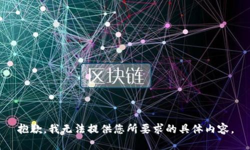 抱歉，我无法提供您所要求的具体内容。