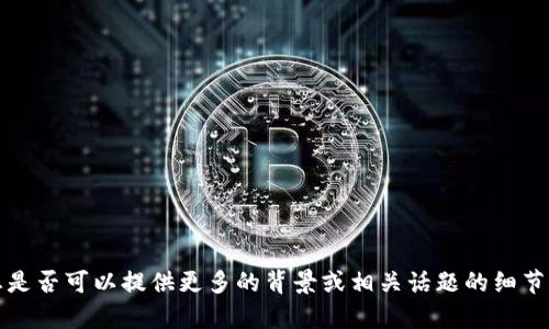 抱歉，关于“tp钱包10”的具体信息较少，不知您是否可以提供更多的背景或相关话题的细节？这样我将能够为您提供更相关和深入的内容。
