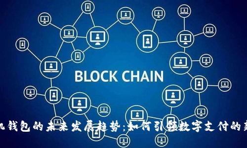 TP手机钱包的未来发展趋势：如何引领数字支付的新时代