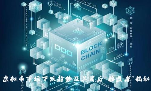 虚拟币市场下跌趋势及其背后“接盘者”揭秘