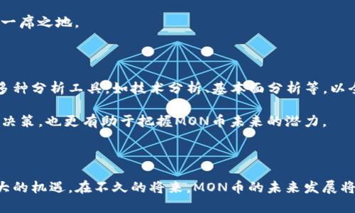 虚拟币市场的未来发展趋势：如何判断MON等新兴币种的潜力

虚拟币, MON币, 加密货币, 投资趋势/guanjianci

在近年来，虚拟币市场如同坐上了过山车，不断经历着起伏波动。对于投资者来说，了解不同虚拟币种的未来发展趋势显得尤为重要。在众多币种中，MON币作为一种新兴的虚拟货币，吸引了越来越多的玩家与投资者的关注。那么，MON币的未来发展潜力如何？在这篇文章中，我们将全面解析MON币的特点、当前市场趋势及其未来可能的发展方向。

MON币的背景与基本特征

MON币，全称为“Monetary Currency”，是一种基于区块链技术的新型虚拟货币。MON币致力于提供更快速、更安全的交易方式，以应对传统金融系统中的各种限制。MON币具备去中心化的特点，使得用户可以在没有中介机构的情况下自由地进行交易。这样一来，用户的隐私得到了保护，同时也降低了交易成本。

MON对区块链技术的利用是其突出的一大特征。通过智能合约，MON币不仅可以进行简单的价值转移，还可以衍生出很多复杂的金融应用。可以说，MON币正是在这个基础上不断创新，争取占领更多的市场份额。

MON币市场现状分析

随着比特币、以太坊等头部虚拟币的迅速崛起，市场上出现了大量的替代币种，包括MON币在内的许多新兴币种也渐渐开始受到投资者的青睐。不过，MON币的市场现状却也充满了不确定性。根据当前数据，MON币的市值相对较小，交易量也不稳定，这使得其价格波动较大。而这种波动性也为投资者提供了更高的风险与回报。对于敢于挑战的投资者来说，MON币可能是一块尚未被充分开发的投资洼地。

为什么选择投资MON币？

投资MON币的理由有很多，但最核心的一点在于它的发展潜力。许多业内专家预测，随着区块链技术的发展，未来将会出现更多的应用场景。MON币作为一种新兴的虚拟货币，有着极大的上升空间。如果MON币能顺利获得更多的应用和用户，未来的价值无疑会大幅上升。此外，MON币的团队也在不断努力，增强其技术、拓宽其生态体系，这些都为其未来的发展奠定了良好的基础。

未来的市场趋势与发展方向

未来，虚拟币市场会继续朝着去中心化、数字化和安全性的方向发展。MON币作为其中一员，将会面临更多的机遇与挑战。

首先，从技术层面来看，MON币需要不断其底层区块链技术，以提高交易速度和安全性。目前，许多虚拟币面临着交易拥堵的问题，MON币需在这方面寻求突破，吸引更多用户。

其次，从市场营销的角度出发，MON币可能需要更多的推广与宣传活动，以提高公众对其的认知度。通过举办线下活动、线上交流等方式，可以有效地增强用户的参与感，从而提高其用户基数。

最后，合作也是MON币未来发展的重要一环。通过与其他企业或项目的合作，可以实现资源的共享与互补，以加速MON币的生态体系建设，推动其更好地发展。

两大相关问题的深入分析

在讨论MON币以及虚拟币市场的未来时，我们不妨思考两个相关问题：

strong问题1：MON币与其他虚拟币相比的优势在哪里？/strong

真心觉得，MON币相较于其他虚拟币有其独特的优势。首先，它拥有更高的交易效率和安全性。通过采用先进的区块链技术，MON币的交易可以在几秒钟之内完成，且交易过程中的信息得到了有效的加密，用户的资产也得到了保护。其次，MON币具备较强的灵活性。它能够与多种金融工具进行结合，不断拓宽应用场景，这使得MON币在众多币种中脱颖而出。

最后，MON币还拥有一个相对活跃的开发团队，他们对市场变化敏感，能够在第一时间调整策略，快速响应用户的需求。这种灵活应变的能力，使得MON币在激烈的市场竞争中占有一席之地。

strong问题2：如何判断MON币的未来价值？/strong

有点遗憾的是，许多新兴币种的未来价值并不能简单通过当前的市场趋势来判断。对于MON币而言，观察其项目的进展、用户的反馈和市场的整体走向都是非常必要的。可以采用多种分析工具，如技术分析、基本面分析等，以全面评估MON币的未来潜力。

此外，投资者还可以关注整个虚拟币市场的宏观动态，包括政策变化、市场接受度等因素。这些都会影响MON币的价格波动与发展前景。通过综合考量，不仅能做出更加明智的投资决策，也更有助于把握MON币未来的潜力。

总结

毫无疑问，MON币凭借其去中心化的特点、便捷的交易方式，为我们展现了一个崭新的金融未来。虽然投资虚拟币市场依然存在许多风险，但合理的判断与分析将为投资者提供更大的机遇。在不久的将来，MON币的未来发展将充满希望，我们期待这一新兴币种能够迎来更为光明的前景。