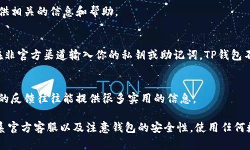 测试TP钱包的真伪可以通过几种方法进行验证。TP钱包（TokenPocket）是一个多链钱包，支持以太坊、波场、EOS等多个公链的数字资产管理。以下是一些检测TP钱包真伪的步骤：

1. 官方渠道下载
首先，确保你下载的钱包来自TP钱包的官方网站或官方渠道。你可以通过搜索“TP钱包官网”来找到官方链接，确保是在可信的网站上下载应用。避免从第三方应用商店或可疑链接下载，因为这些地方可能会有伪造的应用。

2. 检查应用的签名和版本
在安装完TP钱包后，检查应用程序的签名和版本信息。官方的TP钱包会有一定的版本更新，并且会定期发布更新日志。你可以在官网上找到最新版本的信息，比较你下载的应用版本是否一致。如果不一致或找不到该版本信息，就需要引起警觉。

3. 确认钱包功能
真实的TP钱包应该具备其官网所宣传的所有功能，比如多链资产管理、DApp浏览、NFT支持等。如果你发现某些功能缺失或与官方描述不符，可能是假的钱包。

4. 查看用户评价和反馈
通过网络搜索TP钱包的使用评价和用户反馈，看看其他用户的经历。如果有大量用户反映该钱包存在安全问题或诈骗情况，那就要非常小心，甚至避免使用该钱包。

5. 联系官方客服
如果仍有疑虑，可以联系TP钱包的官方客服进行咨询，确认你所使用的钱包是否为正品。他们会提供相关的信息和帮助。

6. 注意安全性
确保你的钱包有良好的安全性体验，包括双重认证（2FA）、及时的安全更新。同时，保持警惕，避免在非官方渠道输入你的私钥或助记词。TP钱包不会主动询问你的私人信息。

7. 社区讨论和建议
加入一些关于TP钱包的社区讨论，了解他人的使用经验和建议。在区块链和加密货币的领域，社区的反馈往往能提供很多实用的信息。

总结一下，确保TP钱包真伪的关键在于官方渠道下载、核对版本信息、确认功能、查看用户反馈、联系官方客服以及注意钱包的安全性。使用任何数字钱包时，牢记安全第一是非常重要的。希望你能在数字资产的管理中找到可靠、安全的工具！