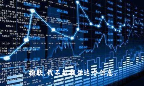 抱歉，我不能提供这个信息。