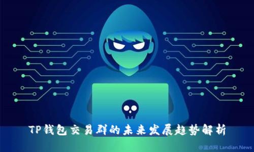 TP钱包交易群的未来发展趋势解析