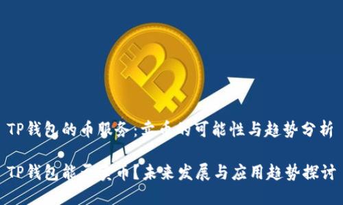 TP钱包的币服务：卖币的可能性与趋势分析

TP钱包能否卖币？未来发展与应用趋势探讨