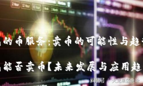 TP钱包的币服务：卖币的可能性与趋势分析

TP钱包能否卖币？未来发展与应用趋势探讨
