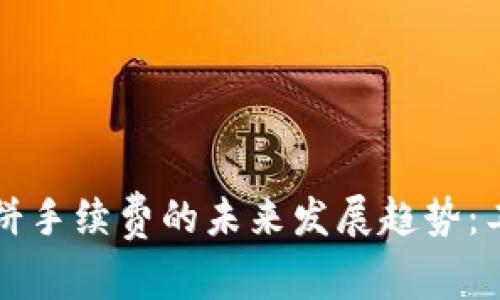 TP钱包薄饼手续费的未来发展趋势：工程与创新