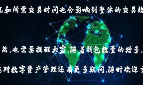在区块链和加密货币的世界中，许多人可能会想知道在一个人名下可以拥有多少个钱包。例如，TP钱包作为一个流行的数字资产管理工具，允许用户存储多种加密货币及其密钥。那么，是否一个人可以拥有多个TP钱包呢？下面我们将详细探讨这个问题。

多钱包的需求与优势

在数字货币的管理中，拥有多个钱包有其独特的优势和需求。首先，多钱包可以帮助用户更好地分散风险。一旦某个钱包出现安全问题，用户还可以通过其他钱包保护他们的资产。其次，不同的钱包可以用于不同的目的，例如，一个钱包用于长期投资，另一个则用于日常交易。这样的分类可以方便管理，并增强安全性。

TP钱包的特点

TP钱包是一个去中心化的钱包应用，专注于为用户提供加密资产的管理服务。它支持多种主流数字货币，用户可以通过该应用进行交易、转账和存储数字资产。TP钱包的安全性、易用性和用户体验，使其成为许多加密货币爱好者的首选。同时，它也允许用户创建多个钱包，以满足个人的需求和偏好。

一个人可以拥有几个TP钱包？

答案是肯定的：一个人可以拥有多个TP钱包。TP钱包并没有限制用户钱包数量的政策。用户可以根据自己的需求，创建适量的钱包。实际上，许多经验丰富的投资者会鼓励使用多个钱包，以便更好地管理他们的资产和交易活动。

如何管理多个TP钱包

虽然一个人可以拥有多个TP钱包，但管理这些钱包将需要一定的技巧和经验。以下是一些建议，以帮助您有效管理多个TP钱包：

ul
  listrong明确用途：/strong为每个钱包定义明确的用途，例如一个钱包用于长期保存，一些用于交易和互动。/li
  listrong使用不同的安全措施：/strong确保每个钱包都使用不同的强密码，同时可考虑启用双重认证，增加安全层级。/li
  listrong定期备份：/strong定期备份每个钱包的助记词，以防钱包丢失或被盗。/li
  listrong智能化管理：/strong使用一些管理工具或应用程序来轻松监控和管理多个钱包，使资产管理更高效。/li
/ul

安全性问题

虽然拥有多个钱包可以带来一定的便利性，但同时也可能引发安全性问题。许多用户可能会感到担忧，一个人如果掌控太多钱包，是否会增加被攻击的风险。

这里，有必要强调几个不能忽视的安全措施。同时，我们应该保持警惕，加强个人对密码和助记词的保管意识。

常见问题

在讨论TP钱包和多个钱包的利用时，我们经常遇到一些相关的问题。以下是两个常见的问题以及详细的解答。

h41. 多个TP钱包之间可以转账吗？/h4

当然可以。多个TP钱包之间的转账操作是完全可行的。用户只需通过TP钱包应用，将一个钱包的数字资产转账到另一个钱包的地址即可。这个过程与在不同用户之间转账是一样的，唯一的区别在于，你可能需要更仔细地管理和记录每笔交易，以确保资产不被误转或遗失。在操作过程中，用户需注意每笔转账的交易费用，以免发生不必要的损失。

h42. 使用多个TP钱包会影响交易速率吗？/h4

通常情况下，使用多个TP钱包并不会直接影响交易的速率。然而，若用户频繁在多个钱包间转移资产，可能会造成一些延迟，尤其是在网络繁忙时期。此外，每个钱包的资产状况和所需交易时间也会影响到整体的交易效率。因此，建议用户在进行交易时适当安排和规划，以避免由于频繁交易带来的不必要烦恼。

结论

在总结这个话题时，我真心觉得，拥有多个TP钱包确实是许多用户的一个明智选择。它不仅能够改善个人资产的管理，还能在交易、安全性等多个方面为用户提供利好条件。当然，也需要提醒大家，随着钱包数量的增多，管理难度会相应提升，我们必须保持警惕，确保安全。如果您正在考虑是否要创建更多的钱包，或者如何提高自己对钱包的管理能力，绝对可以从这个话题中获得深刻的见解。

总之，TP钱包的灵活性和便捷性为用户提供了一个良好的数字资产管理体验。随着区块链技术的进一步发展，我们也能预见到数字钱包在未来可能的更多创新与应用。如果您对数字资产管理还有更多疑问，随时欢迎交流。
