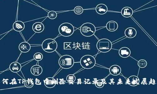 如何在TP钱包中删除交易记录及其未来发展趋势