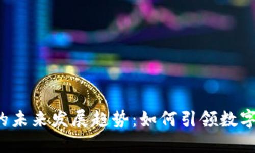 阿里虚拟币的未来发展趋势：如何引领数字货币新时代？