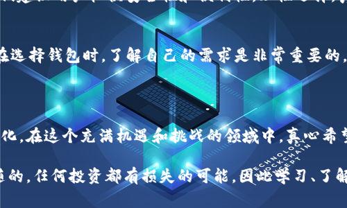 最常用的虚拟币钱包是哪些？未来趋势如何？

虚拟币钱包, 加密钱包, 数字货币存储, 区块链钱包/guanjianci

引言：虚拟币钱包的重要性

在如今这个数字化迅速发展的时代，虚拟货币已经从一个新兴的概念变成了世界各地投资者所关注的焦点。而随着比特币、以太坊等主流虚拟币的流行，虚拟币钱包在这一过程中扮演着至关重要的角色。其实，虚拟币钱包就好比是你现实生活中的钱包，不同的是，它存储的是你的数字资产。真心觉得，了解这一话题，对任何希望在加密货币领域有所作为的人来说都是非常有必要的。

一、虚拟币钱包的种类

在开始讨论最常用的虚拟币钱包之前，我们先来了解一下虚拟币钱包的种类。主要可以分为以下几种：

ul
    li热钱包：即在线钱包，通常是通过互联网访问的。这种钱包使用方便，适合频繁交易，但安全性相对较低。/li
    li冷钱包：指离线钱包，通常以硬件形式存储，安全性高，非常适合长线持有者。但对于日常交易来说，可能就显得有些不便。/li
    li软件钱包：是通过下载应用程序提供的，可以在电脑或手机上使用，有热钱包和冷钱包之分。/li
    li网页钱包：通过第三方平台提供，便于访问，但信任度较低，颇有风险。/li
/ul

二、当前最常用的虚拟币钱包

让我们具体探讨一下目前市场上最常用的虚拟币钱包。以下是一些受广泛认可和使用的选项：

h41. MetaMask/h4
作为以太坊生态系统中最流行的在线钱包，MetaMask不仅支持以太坊，还能与很多去中心化应用（DApps）无缝连接。它的用户体验极佳，界面友好，得到了众多用户的喜爱。有点遗憾的是，尽管MetaMask有着不俗的功能，但在安全性方面仍需要用户自己多加注意。

h42. Coinbase Wallet/h4
作为Coinbase交易所推出的官方钱包，Coinbase Wallet提供了高水平的安全性和用户友好的界面。用户可以直接通过钱包进行交易，非常方便。此外，Coinbase Wallet还支持多个区块链资产的存储。

h43. Trust Wallet/h4
由Binance支持的Trust Wallet，用户可以在单一应用中存储各种虚拟币，覆盖范围非常广泛。这个钱包还提供了DApps浏览器，用户可以直接使用各种分散应用，真心觉得这让用户体验更上一层楼。

h44. Ledger Nano S/X/h4
作为冷钱包的代表，Ledger Nano S和X以其卓越的安全性能深受用户信赖。尤其是对大额持币者来说，这种硬件钱包是保护资金的最佳选择。当然，相较于软件钱包，Ledger的使用和操作可能需要一定的学习成本，非常适合重视安全的用户。

三、虚拟币钱包的未来发展趋势

随着区块链技术的不断发展和虚拟货币市场的成熟，虚拟币钱包也在逐渐演变。以下是一些值得关注的趋势：

h41. 去中心化钱包的兴起/h4
去中心化钱包凭借其更强的隐私保护和安全性，正在逐步被用户所接受。有点遗憾的是，当前大多数用户对去中心化钱包的了解仍然不足，但未来人们对隐私保护的关注会推动这一模式的发展。

h42. 安全性技术的升级/h4
未来，钱包的安全性将成为重中之重。多重签名、身份验证等技术将被越来越多地引入钱包中。这不仅能提高安全性，也能给用户带来更轻松的使用体验。

h43. 跨链互操作性/h4
越来越多的钱包将支持跨链功能，让用户能够在不同区块链之间无缝交易。这将会大大提高用户的交易效率，也使得区块链生态更加丰富。

四、常见问题解答

h41. 使用虚拟币钱包安全吗？/h4
这个问题并没有固定的答案，因为安全性取决于选择的钱包类型和用户自身的行为。热钱包虽方便，但安全性较低；冷钱包虽然安全，却不太方便。因此，在选择钱包时，我们建议用户权衡安全性和便利性，理性选择。真心觉得，最重要的是就算使用热钱包，也一定要打开双重验证和其他安全设置。

h42. 虚拟币钱包支持所有虚拟货币吗？/h4
并不是所有的钱包都支持所有虚拟货币。每种钱包都有其支持的代币种类，在选择时一定要留意。另外，跨链钱包虽然设计用来支持多种币种，但也可能有所限制。总之，在选择钱包时，了解自己的需求是非常重要的。

结语：迈向未来的虚拟币钱包

虚拟币钱包作为数字货币生态的重要组成部分，将随着技术的发展不断演变。从当前最受欢迎的热钱包到未来可能兴起的去中心化钱包，用户的需求正在推动着这些变化。在这个充满机遇和挑战的领域中，真心希望每位投资者都能找到最适合自己的钱包，安全、方便地进行资产管理。

希望通过这篇文章，能够让更多的人了解虚拟币钱包及其未来发展趋势，帮助大家在这个日新月异的时代更好地把握机会！有点遗憾的是，虚拟币市场中的风险总是伴随的，任何投资都有损失的可能，因此学习、了解和谨慎操作是十分必要的。
