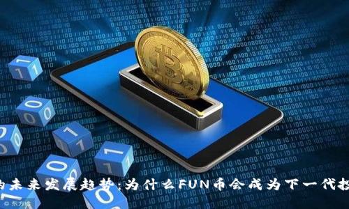 虚拟币的未来发展趋势：为什么FUN币会成为下一代投资热点？
