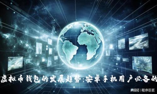 未来虚拟币钱包的发展趋势：安卓手机用户必备的选择